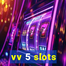 vv 5 slots