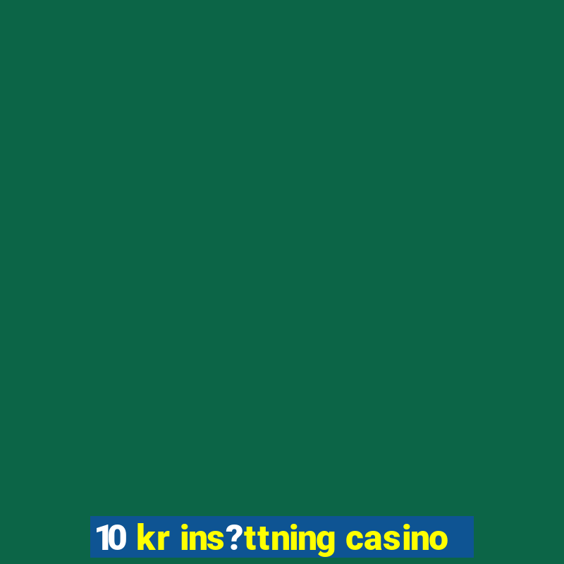 10 kr ins?ttning casino