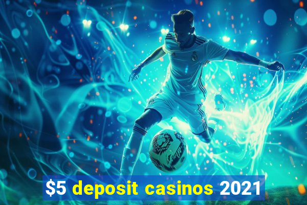 $5 deposit casinos 2021