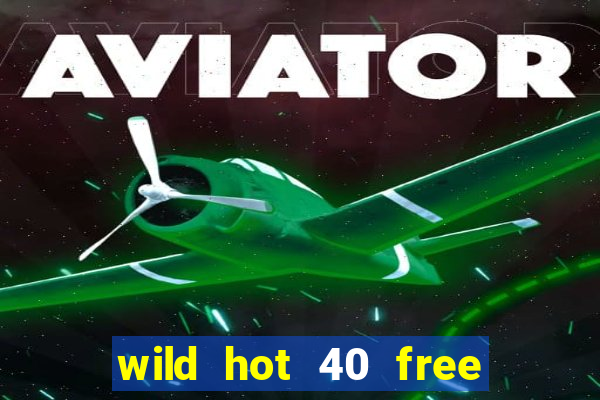 wild hot 40 free spins slot free play