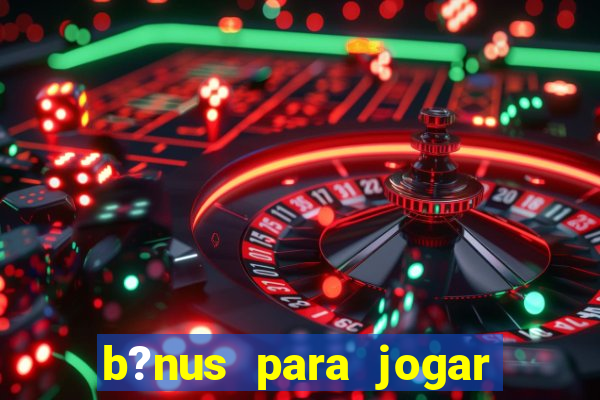 b?nus para jogar fortune tiger