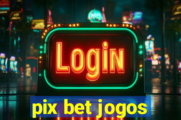 pix bet jogos