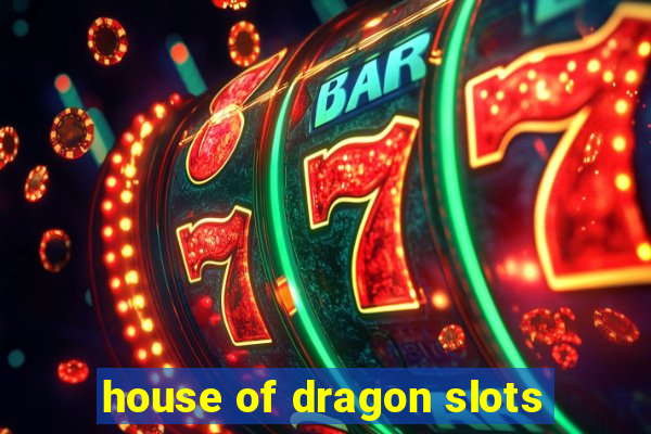 house of dragon slots