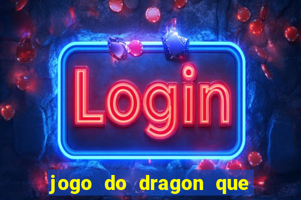 jogo do dragon que ganha dinheiro