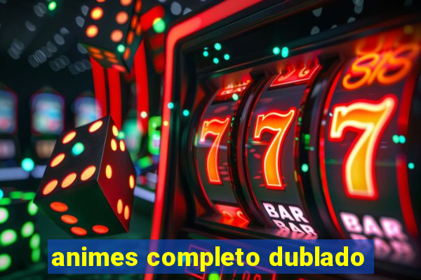 animes completo dublado