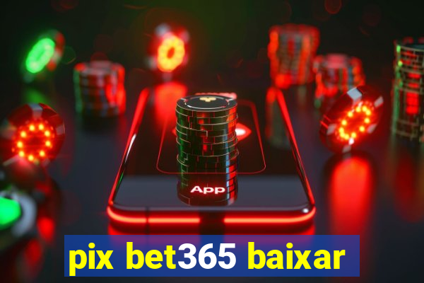 pix bet365 baixar