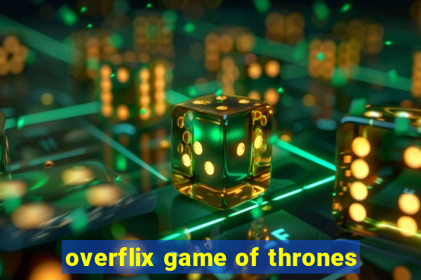 overflix game of thrones