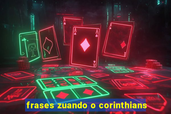 frases zuando o corinthians