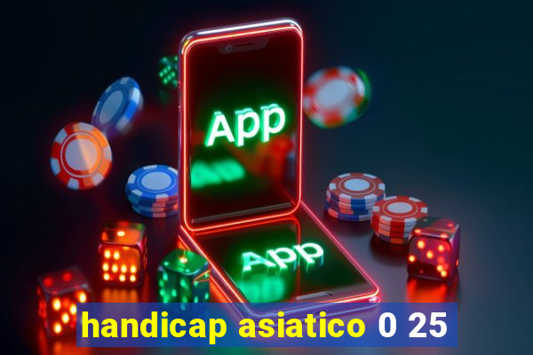 handicap asiatico 0 25