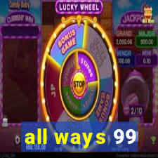 all ways 99