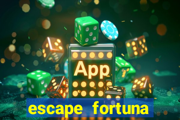 escape fortuna fazer 250