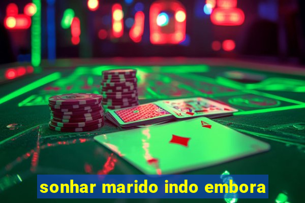 sonhar marido indo embora