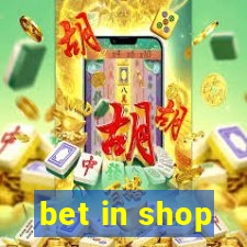 bet in shop