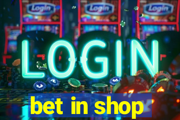 bet in shop