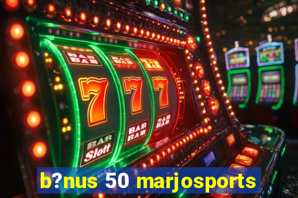 b?nus 50 marjosports