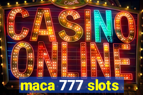 maca 777 slots