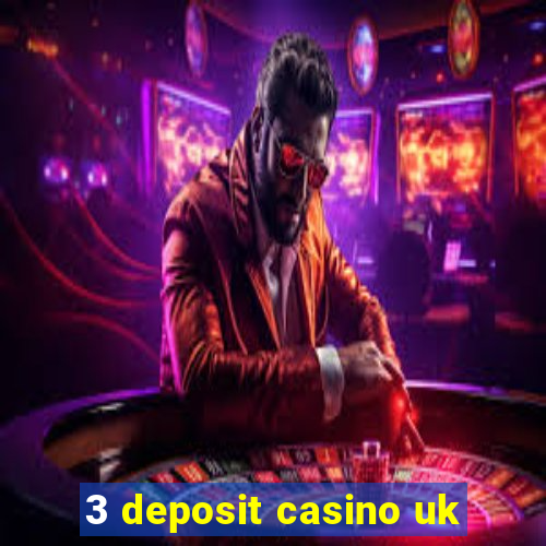 3 deposit casino uk