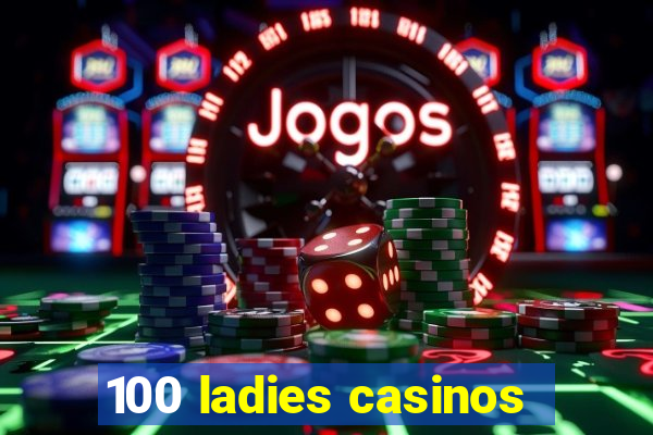 100 ladies casinos