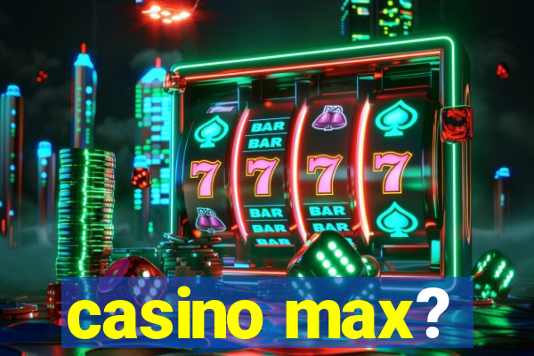 casino max?