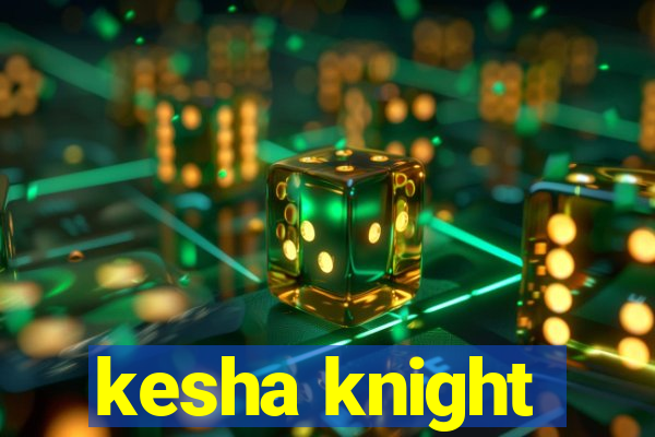 kesha knight