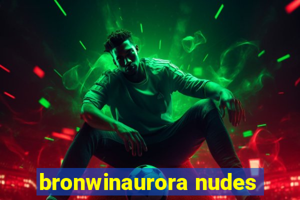 bronwinaurora nudes