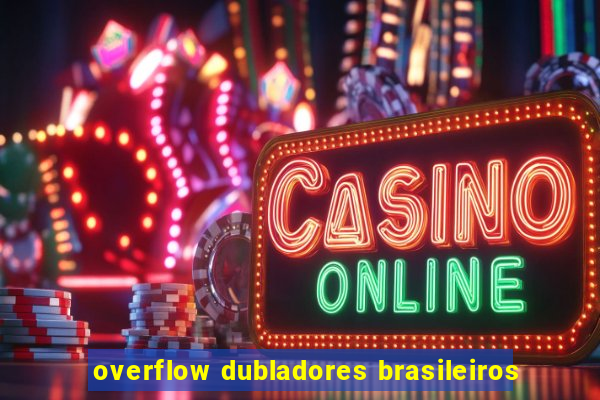 overflow dubladores brasileiros