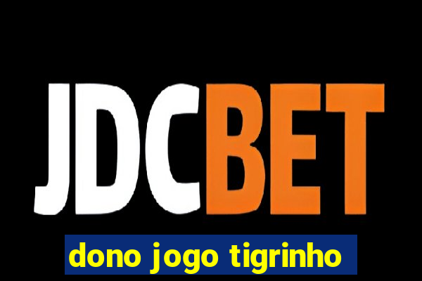 dono jogo tigrinho