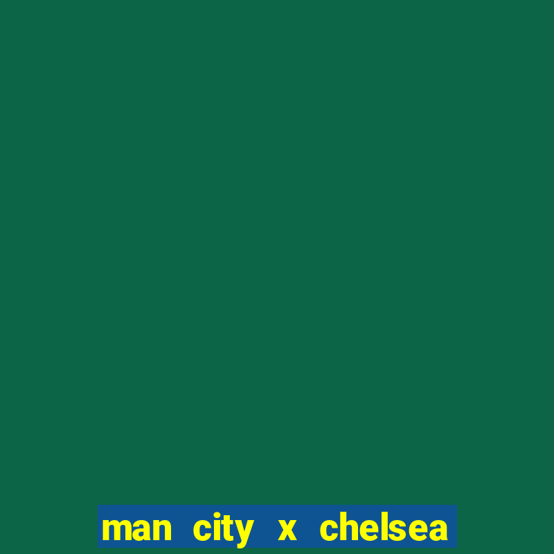 man city x chelsea ao vivo