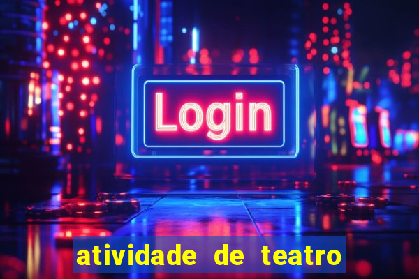 atividade de teatro 3 ano atividade sobre teatro 3 ano fundamental