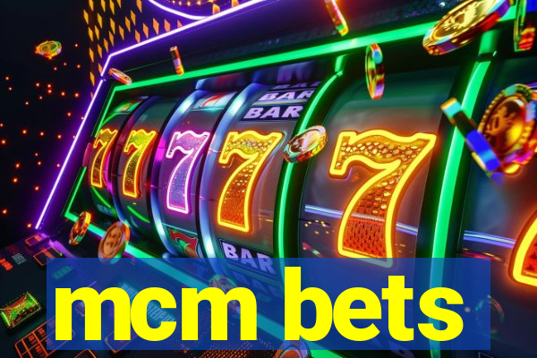 mcm bets