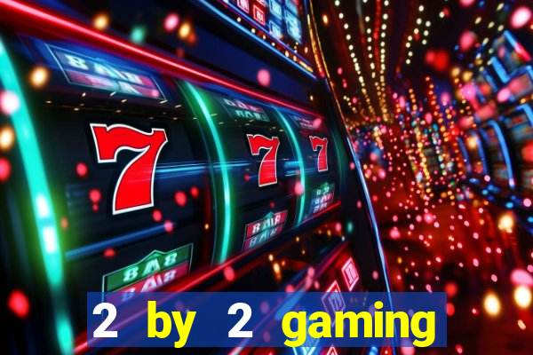 2 by 2 gaming casino sites