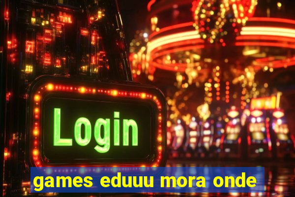 games eduuu mora onde