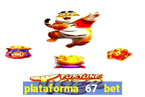 plataforma 67 bet é confiável