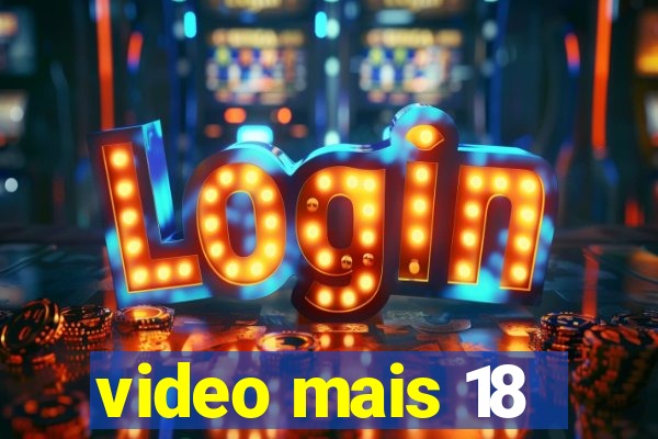 video mais 18