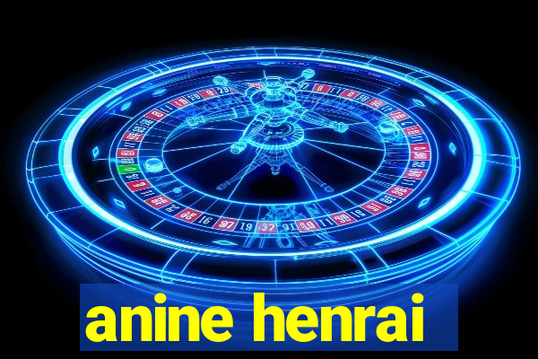 anine henrai