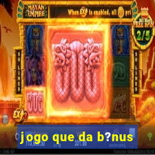 jogo que da b?nus