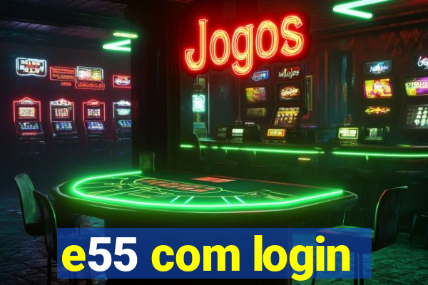 e55 com login