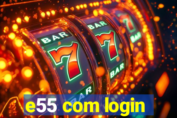 e55 com login