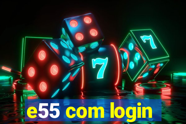 e55 com login