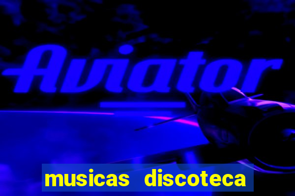 musicas discoteca anos 70 80 90