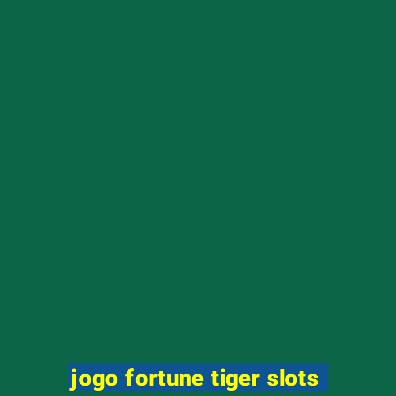 jogo fortune tiger slots