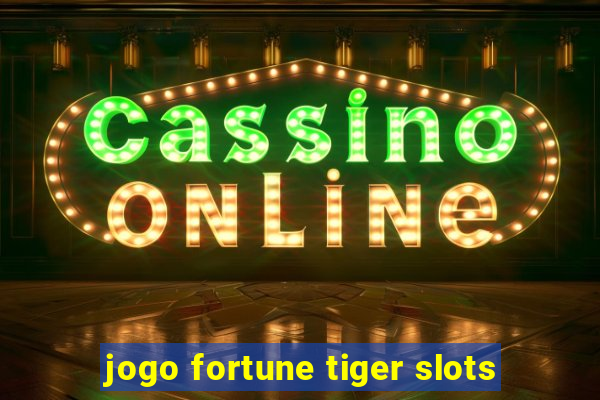 jogo fortune tiger slots