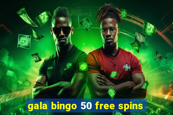 gala bingo 50 free spins