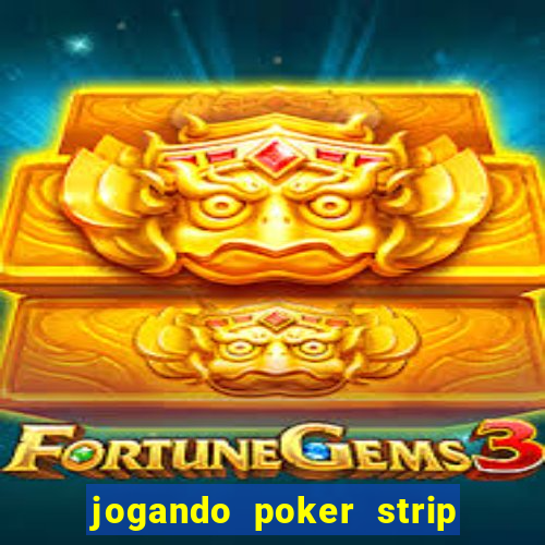 jogando poker strip com a mae