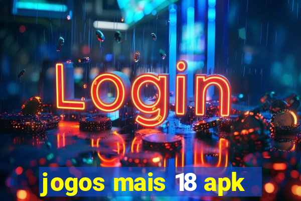 jogos mais 18 apk