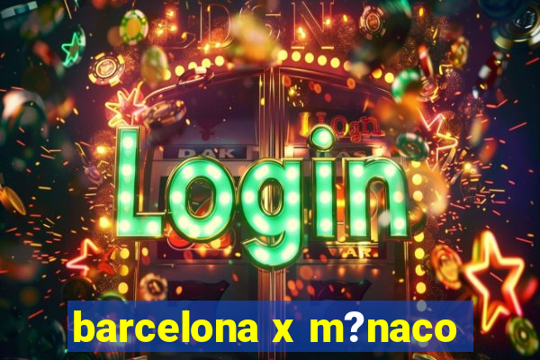 barcelona x m?naco