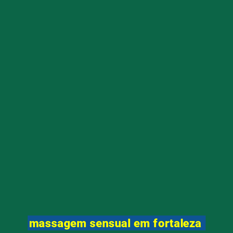 massagem sensual em fortaleza