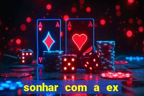 sonhar com a ex do meu marido jogo do bicho