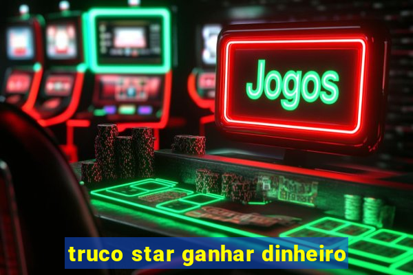 truco star ganhar dinheiro