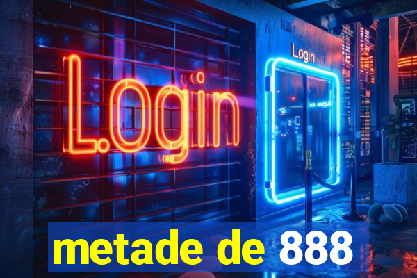 metade de 888